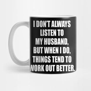 I Don't Always Listen To My Husband But When I Do Things Tend To Work Out Better Mug